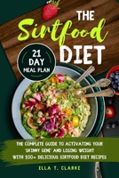 The Sirtfood Diet: The Complete Guide to Activating your "Skinny Gene" and Losing Weight with Delicious Sirtfood Diet Recipes - 14-Days Meal Plan B08SFZCY5Z Book Cover