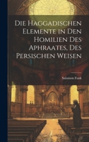 Die Haggadischen Elemente in Den Homilien Des Aphraates, Des Persischen Weisen 1022539795 Book Cover