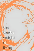 The Tender Weight of Living: Poems/Prose/Musings B0DYDLBCBS Book Cover