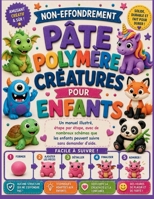 NON-EFFONDREMENT PÂTE POLYMÈRE CRÉATURES POUR ENFANTS: Un manuel illustré, étape par étape, avec de nombreux schémas que les enfants peuvent suivre sans demander d'aide (French Edition) B0H8K7RVF6 Book Cover