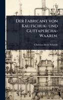 Der Fabricant von Kautschuk- und Guttapercha-Waaren. (German Edition) 1024517225 Book Cover
