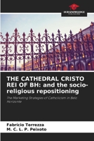 THE CATHEDRAL CRISTO REI OF BH: and the socio-religious repositioning: The Marketing Strategies of Catholicism in Belo Horizonte 6206047261 Book Cover