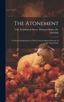 The Atonement: A Clerical Symposium on 'What is the Scripture Doctrine of the Atonement?' 1019810955 Book Cover