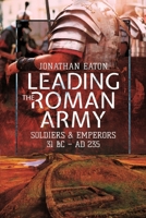 Leading the Roman Army: Soldiers and Emperors, 31 BC - Ad 235 1526797038 Book Cover