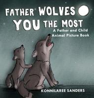 Father Wolves You Most: A Dad and Child Animal Picture Book 1733910638 Book Cover