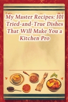 My Master Recipes: 101 Tried-and-True Dishes That Will Make You a Kitchen Pro B0CL71C1VP Book Cover