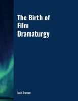 The Birth of Film Dramaturgy 1105598411 Book Cover