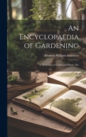 An Encyclopaedia of Gardening: A Dictionary of Cultivated Plants, Etc 1164569074 Book Cover