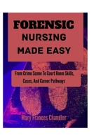 Forensic Nursing Made Easy: From Crime Scene To Court Room Skills, Cases, And Career Pathways B0H7SS85GW Book Cover