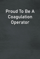 Proud To Be A Coagulation Operator: Lined Notebook For Men, Women And Co Workers 1673760562 Book Cover