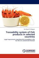 Traceability system of Fish products in selected countries: Legal requirements regarding fish traceability in the EU, the U.S, Iceland and Vietnam 3845416564 Book Cover