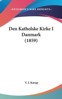 Den Katholske Kirke I Danmark (1859) 1160860084 Book Cover