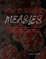 How To Defeat Measles: Simple strategies, vaccination insights, and lifestyle tips to safeguard your family and community for a vibrant, plague free future B0CWNT6FJG Book Cover