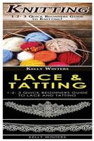 Knitting & Lace & Tatting: 1-2-3 Quick Beginners Guide to Knitting! & 1-2-3 Quick Beginners Guide to Lace and Tatting! 1542801486 Book Cover