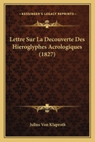 Lettre Sur La Decouverte Des Hieroglyphes Acrologiques (1827) 1160744319 Book Cover