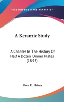 A Keramic Study: A Chapter In The History Of Half A Dozen Dinner Plates 1166438546 Book Cover