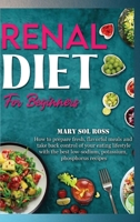 Renal Diet for Beginners: How to prepare fresh, flavorful meals and take back control of your eating lifestyle with the best low-sodium, potassium, phosphorus recipes 1802226826 Book Cover