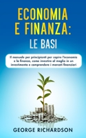 ECONOMIA E FINANZA: LE BASI: Il manuale per principianti per capire l’economia e la finanza, come investire al meglio in un investimento e comprendere i mercati finanziari B08BDT94ZR Book Cover