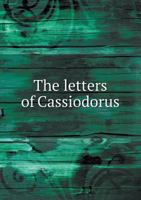 The Letters of Cassiodorus: Being a Condensed Translation of the Variae Epistolae of Magnus Aurelius Cassiodorus Senator 0343898306 Book Cover