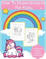 How To Draw Unicorns For Kids: Art Activity Book for Kids Of All Ages - Draw Cute Mythical Creatures - Unicorn Sketchbook 1636050107 Book Cover