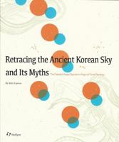 Retracing the Ancient Korean Sky and Its Myths: The Celestial Utopia Depicted in Koguryo Tomb Paintings 156591483X Book Cover