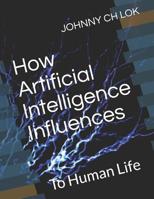 How Artificial Intelligence Influences: To Human Life 107774000X Book Cover