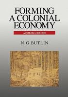Forming a Colonial Economy: Australia 1810-1850 0521445817 Book Cover