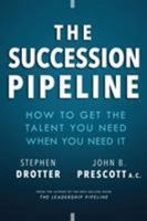 The Succession Pipeline: How to Get the Talent You Need When You Need It 1628655593 Book Cover