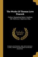 The Works of Thomas Love Peacock: Preface. Biographical Notice. Headlong Hall. Melincourt. Nightmare Abby 1016713126 Book Cover