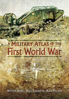 A Military Atlas of the First World War 1848844980 Book Cover