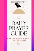 Daily Prayer Guide: How to Build a Daily Prayer Habit B0BVCPDPYM Book Cover