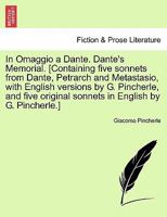In Omaggio a Dante. Dante's Memorial. [Containing five sonnets from Dante, Petrarch and Metastasio, with English versions by G. Pincherle, and five original sonnets in English by G. Pincherle.] 124114852X Book Cover