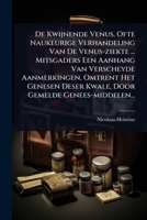 De Kwijnende Venus, Ofte Naukeurige Verhandeling Van De Venus-ziekte ... Mitsgaders Een Aanhang Van Verscheyde Aanmerkingen, Omtrent Het Genesen Deser ... Gemelde Genees-middelen... (Dutch Edition) 1024512886 Book Cover