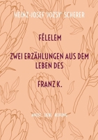 FÉLELEM Zwei Erzählungen aus dem Leben des Franz K.: Angst Liebe Reifung (German Edition) 3757861507 Book Cover