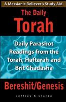 The Daily Torah - Bereshit/Genesis: Daily Parashot Readings from the Torah, Haftaroh and Brit Chadasha 1453756000 Book Cover