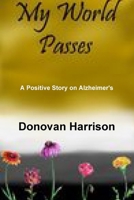 My World Passes: A Positive Story on Alzheimer's 0557156211 Book Cover