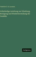 Vollständige Anleitung zur Erhaltung, Reinigung und Wiederherstellung der Gemälde (German Edition) 3563306044 Book Cover