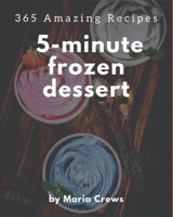 365 Amazing 5-Minute Frozen Dessert Recipes: Greatest 5-Minute Frozen Dessert Cookbook of All Time B08P25WHBF Book Cover