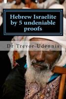 Hebrew Israelite by 5 undeniable proofs: How you can know if you are a true Hebrew 1547154268 Book Cover