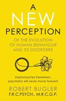 A New Perception: Of the Evolution of Human Behaviour and its Disorders 1912892405 Book Cover