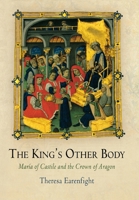 The King's Other Body: Maria of Castile and the Crown of Aragon 0812241851 Book Cover
