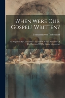 When Were Our Gospels Written?: An Argument By Constantine Tischendorf. With A Narrative Of The Discovery Of The Sinaitic Manuscript 102256157X Book Cover