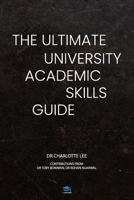 The Ultimate University Academic Skills Guide: Everything you need to make the jump to uni and thrive - from the UniAdmissions team 1915091616 Book Cover