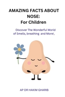 AMAZING FACTS ABOUT NOSE: For Children: Discover the Wonderful World of Smells, Breathing, and More! B0FR84HPXV Book Cover