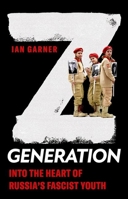 Z Generation: Into the Heart of Russia's Fascist Youth 1787389286 Book Cover