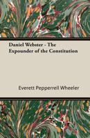 Daniel Webster: the Expounder of the Constitution 124006165X Book Cover