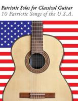 Patriotic Solos for Classical Guitar: 10 Patriotic Songs of the U.S.A. (in Standard Notation and Tablature) 1477408215 Book Cover