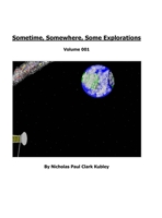 Sometime, Somewhere, Some Explorations: Volume 001 1329720415 Book Cover