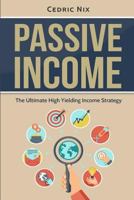 Passive Income: The Ultimate High Yielding Income Strategy 1542377862 Book Cover