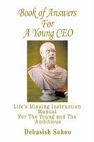 Book of Answers for A Young CEO: Life's Missing Instruction Manual for the Young and the Ambitious 0595446426 Book Cover